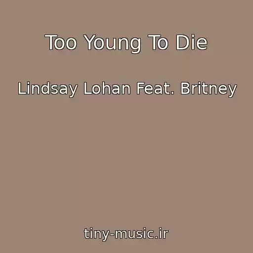 کاور آهنگ Too Young To Die از Lindsay Lohan Feat. Britney