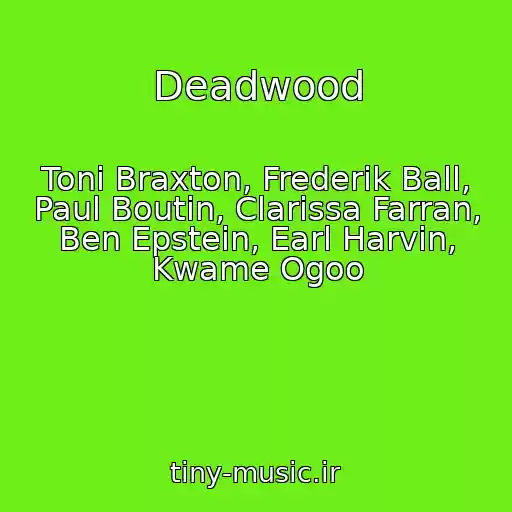کاور آهنگ Deadwood از Toni Braxton, Frederik Ball, Paul Boutin, Clarissa Farran, Ben Epstein, Earl Harvin, Kwame Ogoo