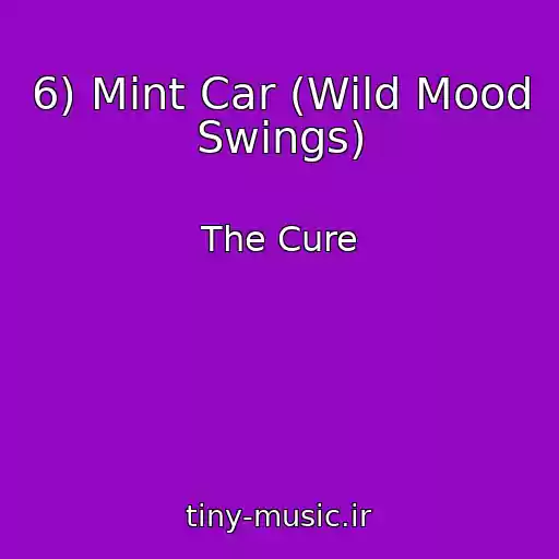 کاور آهنگ 6) Mint Car (Wild Mood Swings) از The Cure
