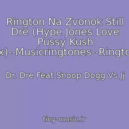 کاور آهنگ Rington Na Zvonok Still Dre (Hype Jones Love Pussy Kush Mix)--Musicringtones--Ringtony از Dr. Dre Feat Snoop Dogg Vs Jj