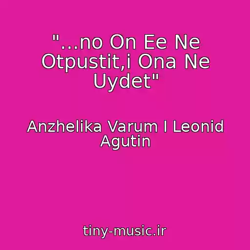 کاور آهنگ "...no On Ee Ne Otpustit,i Ona Ne Uydet" از Anzhelika Varum I Leonid Agutin
