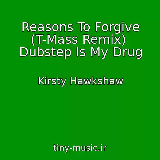 کاور آهنگ Reasons To Forgive (T-Mass Remix)  Dubstep Is My Drug از Kirsty Hawkshaw