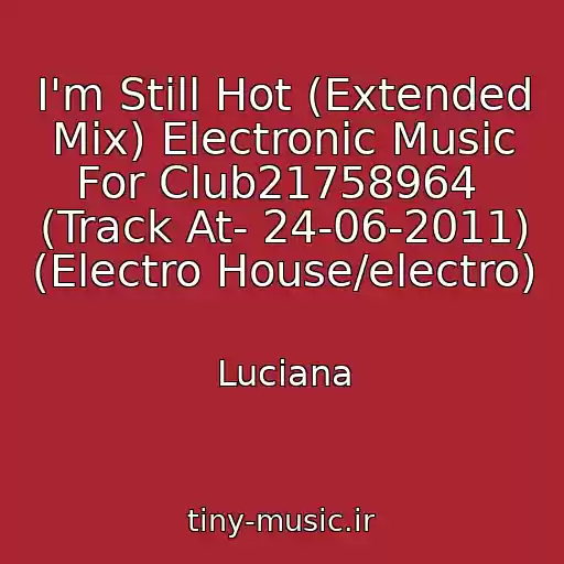 کاور آهنگ I'm Still Hot (Extended Mix) Electronic Music For Club21758964  (Track At- 24-06-2011) (Electro House/electro) از Luciana