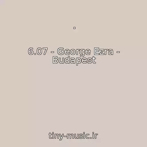 کاور آهنگ . از 6.07 - George Ezra - Budapest