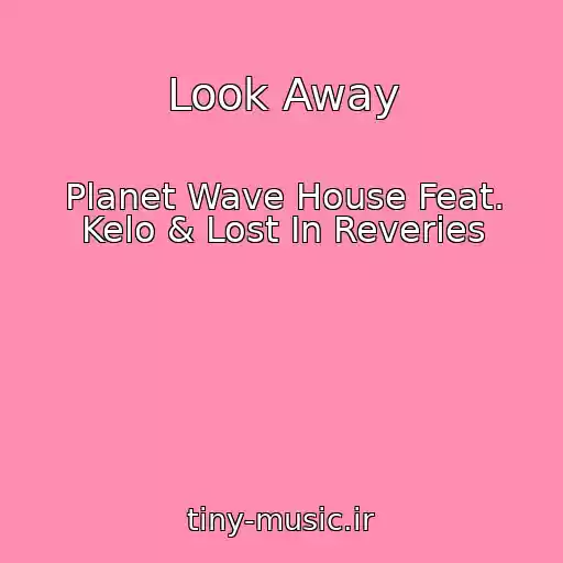 کاور آهنگ Look Away از Planet Wave House Feat. Kelo & Lost In Reveries
