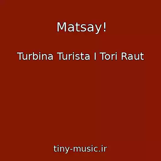 کاور آهنگ Matsay! از Turbina Turista I Tori Raut
