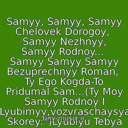 کاور آهنگ Samyy, Samyy, Samyy Chelovek Dorogoy,  Samyy Nezhnyy, Samyy Rodnoy...  Samyy Samyy Samyy Bezuprechnyy Roman,  Ty Ego Kogda-To Pridumal Sam...(Ty Moy Samyy Rodnoy I Lyubimyy,vozvraschaysya Skorey:*)Lyublyu Tebya از Tutsi