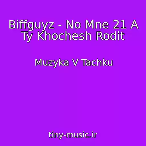 کاور آهنگ Biffguyz - No Mne 21 A Ty Khochesh Rodit از Muzyka V Tachku