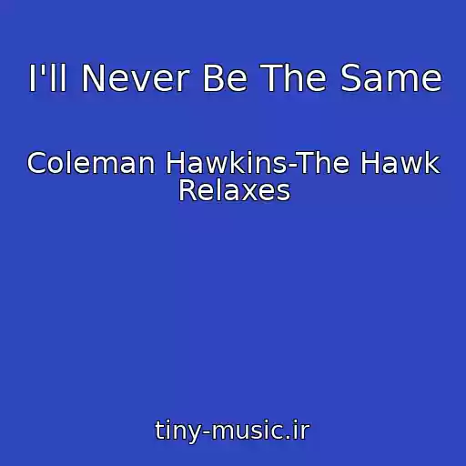کاور آهنگ I'll Never Be The Same از Coleman Hawkins-The Hawk Relaxes