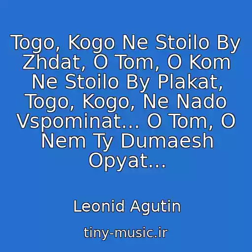 کاور آهنگ Togo, Kogo Ne Stoilo By Zhdat, O Tom, O Kom Ne Stoilo By Plakat, Togo, Kogo, Ne Nado Vspominat... O Tom, O Nem Ty Dumaesh Opyat... از Leonid Agutin