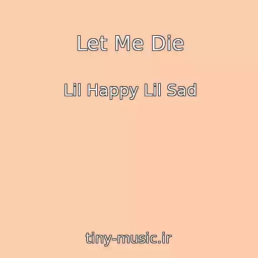 کاور آهنگ Let Me Die از Lil Happy Lil Sad