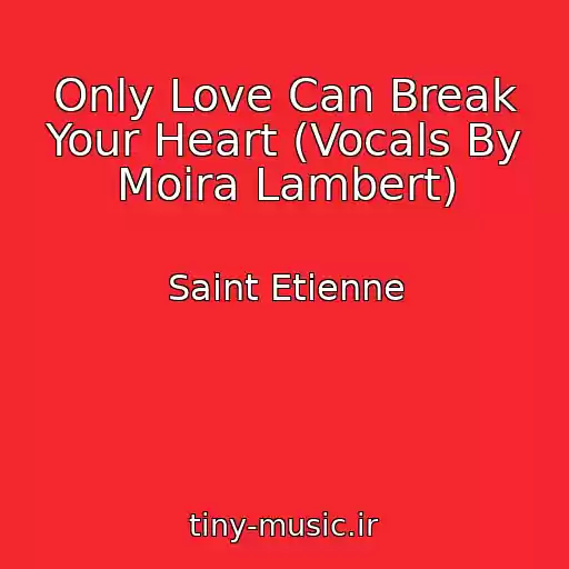 کاور آهنگ Only Love Can Break Your Heart (Vocals By Moira Lambert) از Saint Etienne