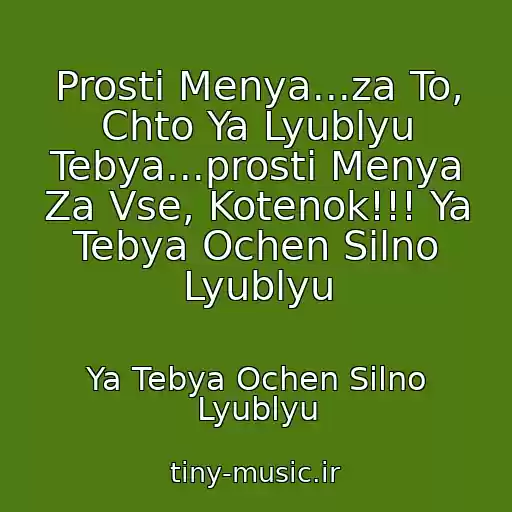 کاور آهنگ Prosti Menya...za To, Chto Ya Lyublyu Tebya...prosti Menya Za Vse, Kotenok!!! Ya Tebya Ochen Silno Lyublyu از Ya Tebya Ochen Silno Lyublyu