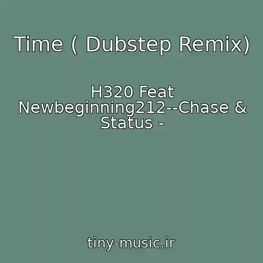 کاور آهنگ Time ( Dubstep Remix) از H320 Feat Newbeginning212--Chase & Status -