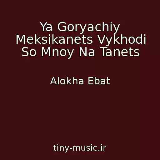 کاور آهنگ Ya Goryachiy Meksikanets Vykhodi So Mnoy Na Tanets از Alokha Ebat
