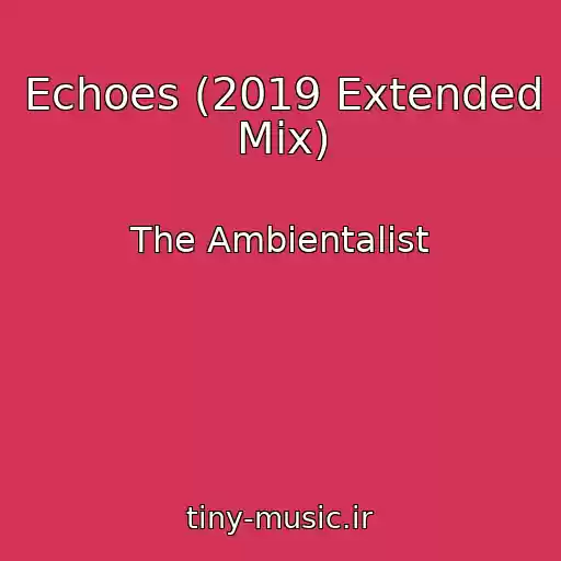کاور آهنگ Echoes (2019 Extended Mix) از The Ambientalist