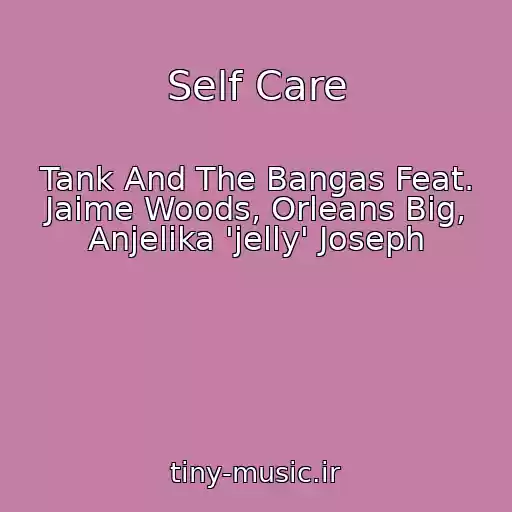 کاور آهنگ Self Care از Tank And The Bangas Feat. Jaime Woods, Orleans Big, Anjelika 'jelly' Joseph