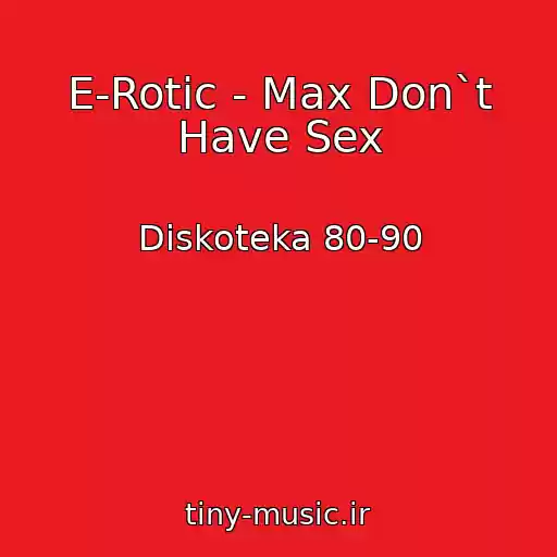 کاور آهنگ E-Rotic - Max Don`t Have Sex از Diskoteka 80-90