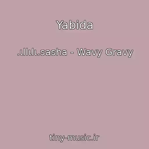 کاور آهنگ Yabida از .ιllιlι.sasha - Wavy Gravy