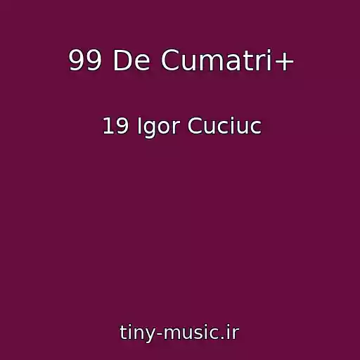 کاور آهنگ 99 De Cumatri+ از 19 Igor Cuciuc