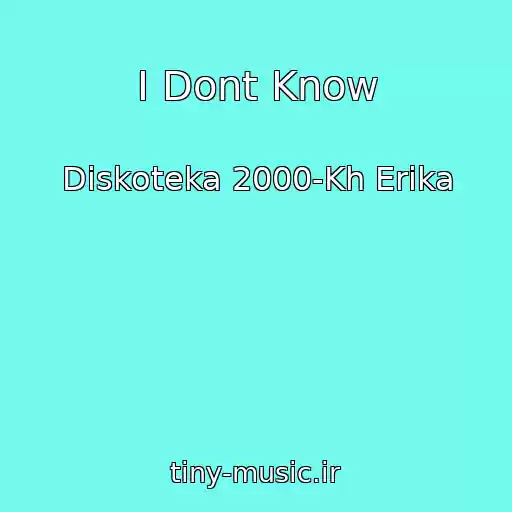 کاور آهنگ I Dont Know از Diskoteka 2000-Kh Erika