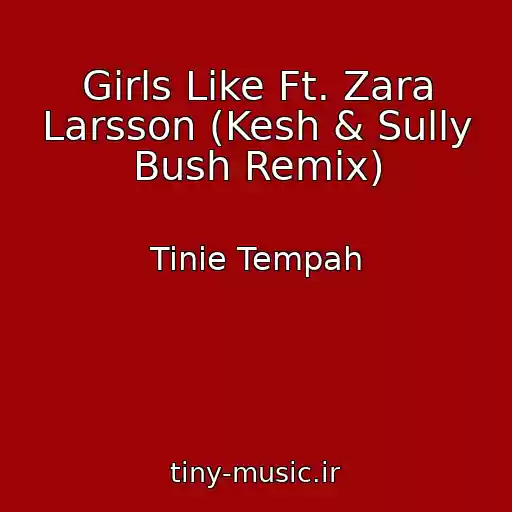 کاور آهنگ Girls Like Ft. Zara Larsson (Kesh & Sully Bush Remix) از Tinie Tempah