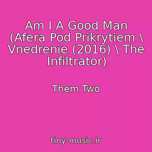 کاور آهنگ Am I A Good Man (Afera Pod Prikrytiem \ Vnedrenie (2016) \ The Infiltrator) از Them Two