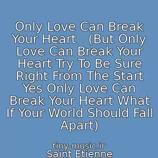 کاور آهنگ Only Love Can Break Your Heart   (But Only Love Can Break Your Heart Try To Be Sure Right From The Start Yes Only Love Can Break Your Heart What If Your World Should Fall Apart) از Saint Etienne