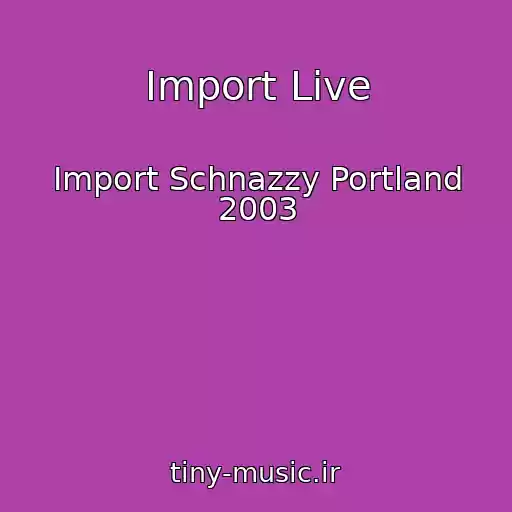 کاور آهنگ Import Live از Import Schnazzy Portland 2003