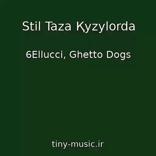 کاور آهنگ Stil Taza Қyzylorda از 6Ellucci, Ghetto Dogs