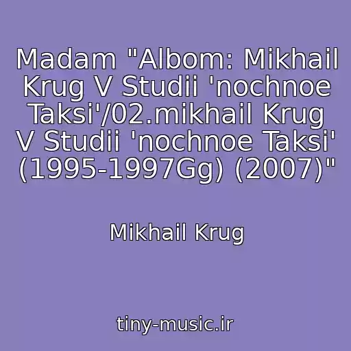 کاور آهنگ Madam "Albom: Mikhail Krug V Studii 'nochnoe Taksi'/02.mikhail Krug V Studii 'nochnoe Taksi' (1995-1997Gg) (2007)" از Mikhail Krug