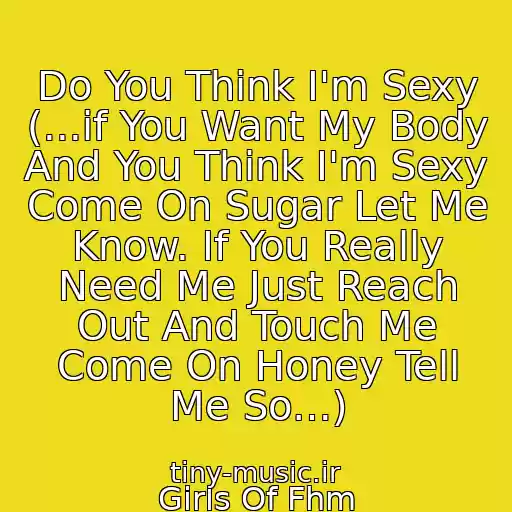 کاور آهنگ Do You Think I'm Sexy (...if You Want My Body And You Think I'm Sexy Come On Sugar Let Me Know. If You Really Need Me Just Reach Out And Touch Me Come On Honey Tell Me So…) از Girls Of Fhm