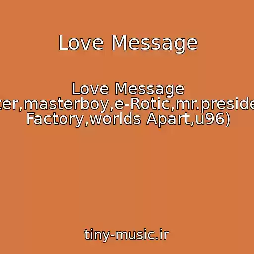 کاور آهنگ Love Message از Love Message (Scooter,masterboy,e-Rotic,mr.president,fun Factory,worlds Apart,u96)