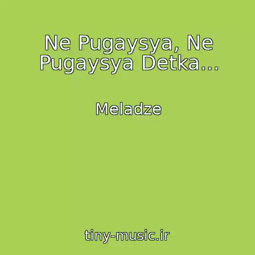 کاور آهنگ Ne Pugaysya, Ne Pugaysya Detka... از Meladze