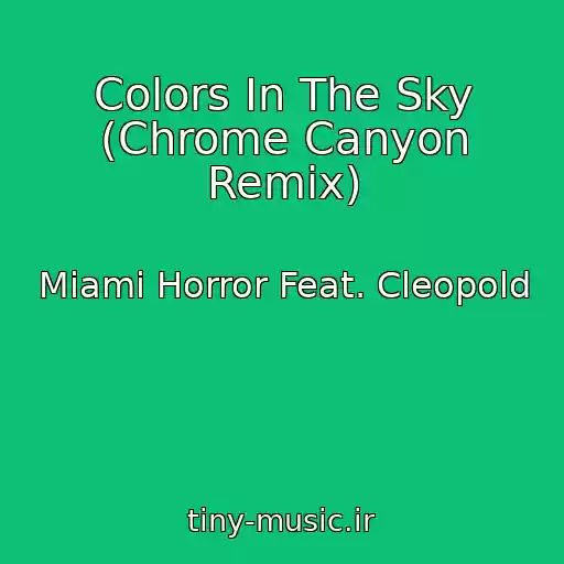 کاور آهنگ Colors In The Sky (Chrome Canyon Remix) از Miami Horror Feat. Cleopold