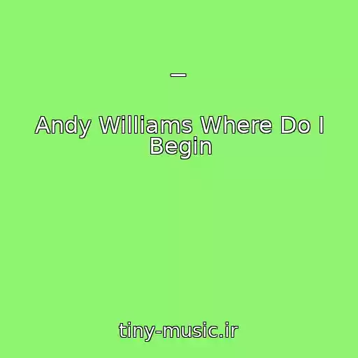 کاور آهنگ _ از Andy Williams Where Do I Begin
