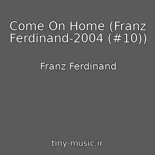 کاور آهنگ Come On Home (Franz Ferdinand-2004 (#10)) از Franz Ferdinand