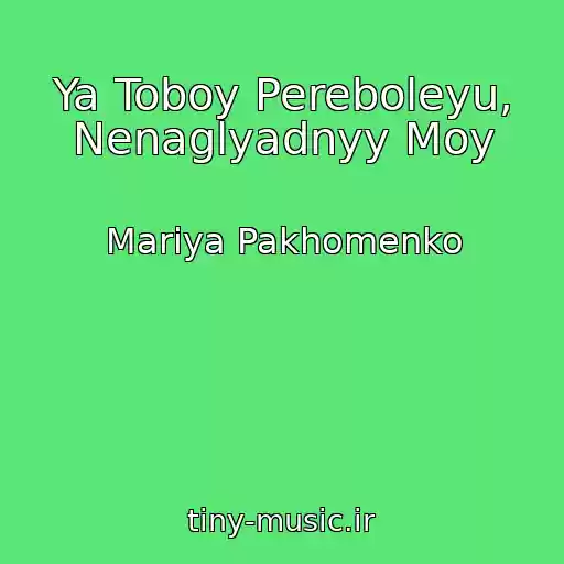 کاور آهنگ Ya Toboy Pereboleyu, Nenaglyadnyy Moy از Mariya Pakhomenko