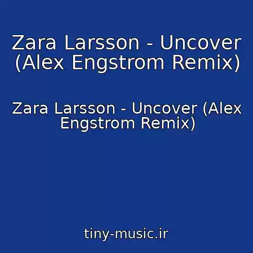 کاور آهنگ Zara Larsson - Uncover (Alex Engstrom Remix) از Zara Larsson - Uncover (Alex Engstrom Remix)