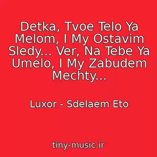 کاور آهنگ Detka, Tvoe Telo Ya Melom, I My Ostavim Sledy... Ver, Na Tebe Ya Umelo, I My Zabudem Mechty... از Luxor - Sdelaem Eto