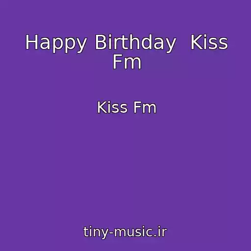 کاور آهنگ Happy Birthday  Kiss Fm از Kiss Fm