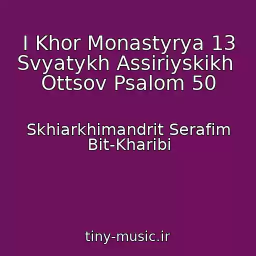 کاور آهنگ I Khor Monastyrya 13 Svyatykh Assiriyskikh  Ottsov Psalom 50 از Skhiarkhimandrit Serafim Bit-Kharibi