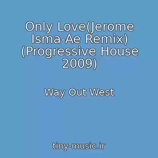 کاور آهنگ Only Love(Jerome Isma-Ae Remix) (Progressive House 2009) از Way Out West