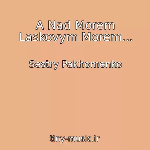 کاور آهنگ A Nad Morem Laskovym Morem... از Sestry Pakhomenko