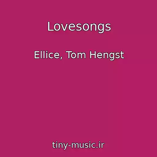 کاور آهنگ Lovesongs از Ellice, Tom Hengst
