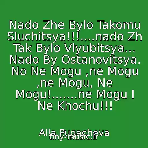 کاور آهنگ Nado Zhe Bylo Takomu Sluchitsya!!!....nado Zh Tak Bylo Vlyubitsya... Nado By Ostanovitsya. No Ne Mogu ,ne Mogu ,ne Mogu, Ne Mogu!.......ne Mogu I Ne Khochu!!! از Alla Pugacheva