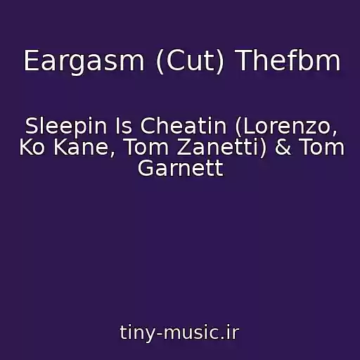 کاور آهنگ Eargasm (Cut) Thefbm از Sleepin Is Cheatin (Lorenzo, Ko Kane, Tom Zanetti) & Tom Garnett