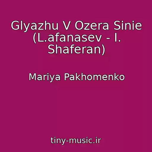 کاور آهنگ Glyazhu V Ozera Sinie (L.afanasev - I. Shaferan) از Mariya Pakhomenko