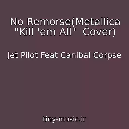 کاور آهنگ No Remorse(Metallica "Kill 'em All"  Cover) از Jet Pilot Feat Canibal Corpse