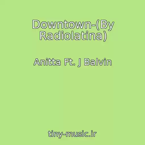 کاور آهنگ Downtown-(By Radiolatina) از Anitta Ft. J Balvin